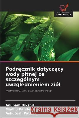 Podrecznik dotyczacy wody pitnej ze szczególnym uwzglednieniem ziól Dikshit, Anupam, Pandey, Madhu, Pathak, Ashutosh 9786209384264 Wydawnictwo Nasza Wiedza - książka