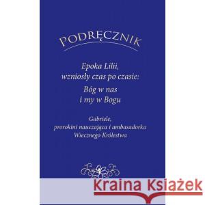 PODRĘCZNIK Epoka Lilii, wzniosły czas po czasie.. GABRIELE 9783964461896 STOWARZYSZENIE GABRIELE WYDAWNICTWO SŁOWO - książka