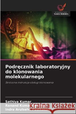Podrecznik laboratoryjny do klonowania molekularnego Kumar, Sathiya, Sharma, Ranand Kumar, Padikasan, Indra Arulselvi 9786207833672 Wydawnictwo Nasza Wiedza - książka