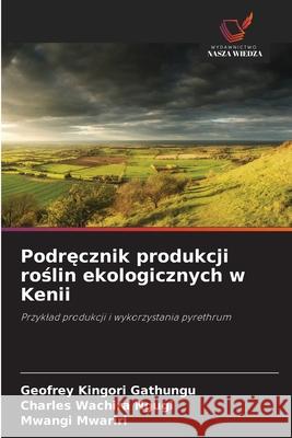 Podrecznik produkcji roslin ekologicznych w Kenii Gathungu, Geofrey Kingori, Ngugi, Charles Wachira, Mwariri, Mwangi 9786202463829 Wydawnictwo Nasza Wiedza - książka