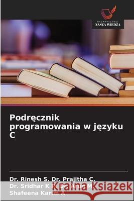 Podrecznik programowania w jezyku C Dr. Prajitha C., Dr. Rinesh S., Dr. Arun M., Dr. Sridhar K P., A, Shafeena Karim 9786208859152 Wydawnictwo Nasza Wiedza - książka