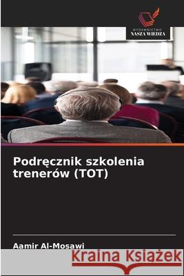 Podrecznik szkolenia trenerów (TOT) Al-Mosawi, Aamir 9786206838647 Wydawnictwo Nasza Wiedza - książka