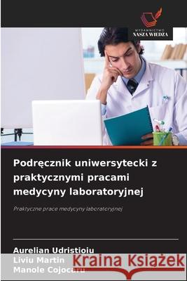 Podrecznik uniwersytecki z praktycznymi pracami medycyny laboratoryjnej Udristioiu, Aurelian, Martin, Liviu, Cojocaru, Manole 9786203899931 Wydawnictwo Nasza Wiedza - książka