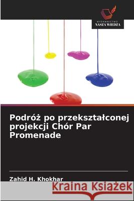 Podróz po przeksztalconej projekcji Chór Par Promenade Khokhar, Zahid H. 9786209084836 Wydawnictwo Nasza Wiedza - książka