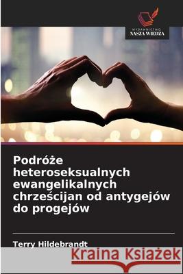 Podróze heteroseksualnych ewangelikalnych chrzescijan od antygejów do progejów Hildebrandt, Terry 9786209064227 Wydawnictwo Nasza Wiedza - książka