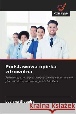 Podstawowa opieka zdrowotna Siqueira, Luciana 9786209121142 Wydawnictwo Nasza Wiedza - książka