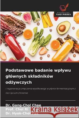 Podstawowe badanie wplywu glównych skladników odzywczych Chae, Dr. Gang-Chol, Ri, Prof. Chol, Pak, Dr. Hyok-Chol 9786209137471 Wydawnictwo Nasza Wiedza - książka