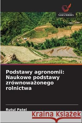 Podstawy agronomii: Naukowe podstawy zrównowazonego rolnictwa Patel, Rutul 9786200766878 Wydawnictwo Nasza Wiedza - książka