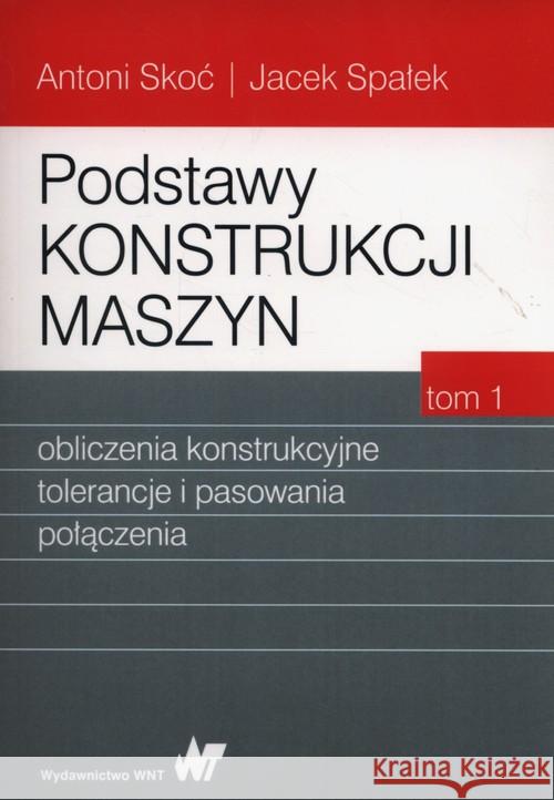 Podstawy konstrukcji maszyn Tom 1 Skoć Antoni Spałek Jacek 9788301192907 Wydawnictwo Naukowe PWN - książka