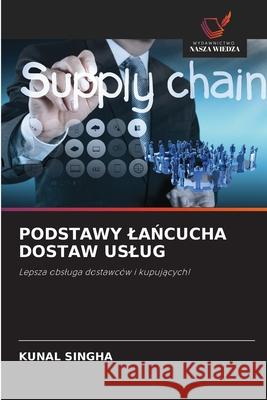 PODSTAWY LANCUCHA DOSTAW USLUG Singha, Kunal 9786209139222 Wydawnictwo Nasza Wiedza - książka