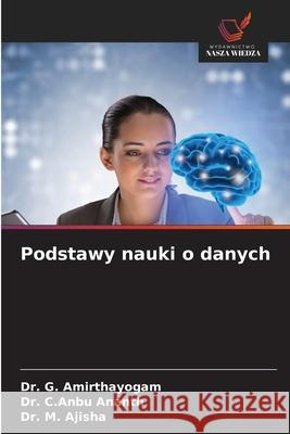 Podstawy nauki o danych Amirthayogam, Dr. G., Ananth, Dr. C.Anbu, Ajisha, Dr. M. 9786207830855 Wydawnictwo Nasza Wiedza - książka