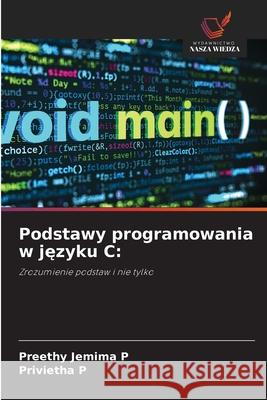 Podstawy programowania w jezyku C: Jemima P, Preethy, P, Privietha 9786209088759 Wydawnictwo Nasza Wiedza - książka