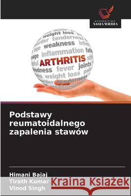 Podstawy reumatoidalnego zapalenia stawów Bajaj, Himani, Kumar, Tirath, Singh, Vinod 9786208681715 Wydawnictwo Nasza Wiedza - książka