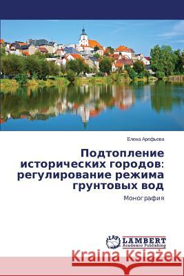 Podtoplenie istoricheskikh gorodov: regulirovanie rezhima gruntovykh vod Aref'eva Elena 9783659215476 LAP Lambert Academic Publishing - książka