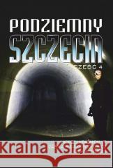 Podziemny Szczecin cz.4 KRAŚNICKI ANDRZEJ, ROSA-GRYGOROWICZ IZABELA, REMBAS MICHAŁ 9788395566165 BRATEK - książka