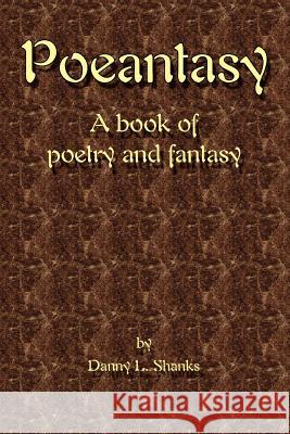 Poeantasy: A book of Poetry and Fantasy Shanks, Danny L. 9780595395415 iUniverse - książka