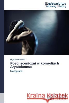 Poeci Sceniczni W Komediach Arystofanesa Miechowicz Olga 9783639890334 Wydawnictwo Bezkresy Wiedzy - książka