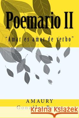 Poemario II: Amar es amor de verbo Gonzalez Reyes, Amaury 9781543022414 Createspace Independent Publishing Platform - książka