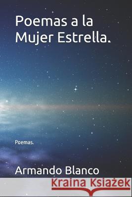 Poemas a la Mujer Estrella.: Poemas. Jesus Santana Santana Armando Blanco Blanco 9781983039881 Independently Published - książka