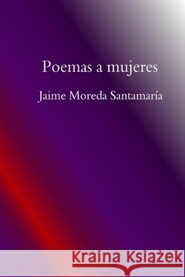 Poemas a Mujeres Jaime Moreda Santamaría 9781312293434 Lulu.com - książka
