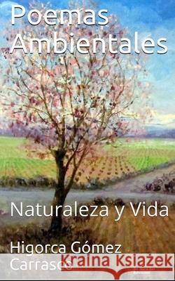 Poemas Ambientales: Naturaleza y Vida Higorca Gómez Carrasco, Jmalo Martínez, Libertad González 9798458115841 Independently Published - książka