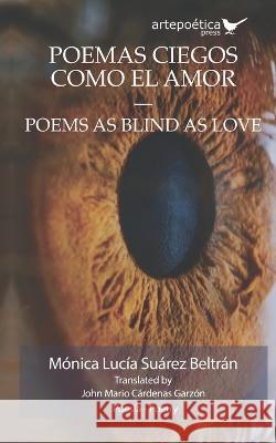 Poemas ciegos como el amor - Poems as Blind as Love John Mario Cardenas Garzon Monica Lucia Suarez Beltran  9781952336188 Artepoetica Press Inc. - książka