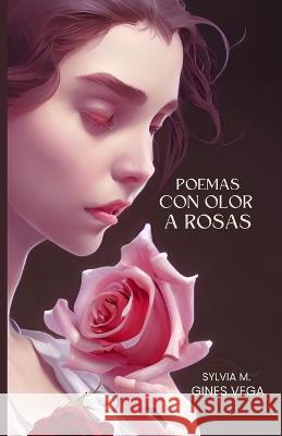 Poemas con olor a Rosas Sylvia M Gines Vega   9798377103295 Independently Published - książka