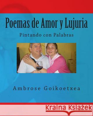Poemas de Amor y Lujuria: Pintando con Palabras Goikoetxea, Ambrose 9781494875213 Createspace - książka