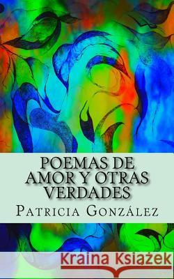 Poemas de Amor Y Otras Verdades Patricia Gonzalez 9781541096707 Createspace Independent Publishing Platform - książka
