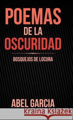 Poemas de la Oscuridad: Bosquejos de Locura Abel Garcia 9781506519401 Palibrio - książka