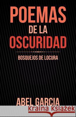 Poemas de la Oscuridad: Bosquejos de Locura Abel Garcia 9781506519425 Palibrio - książka