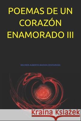 Poemas de Un Corazón Enamorado III Wilmer Alberto Bazan Centurion 9781729357385 Independently Published - książka