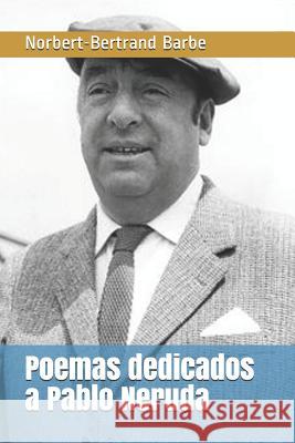 Poemas dedicados a Pablo Neruda Barbe, Norbert-Bertrand 9781790131136 Independently Published - książka