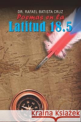 Poemas en la Latitud 18.5 Juan Carlos Pena Martinez Rafael Batista Cruz  9798352559338 Independently Published - książka