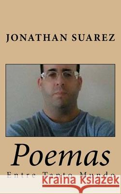 Poemas: Entre Tanto Mundo Jonathan Suarez 9781981229192 Createspace Independent Publishing Platform - książka