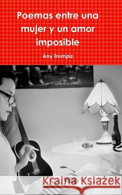 Poemas entre una mujer y un amor imposible Trompiz, Any 9781329041219 Lulu.com - książka