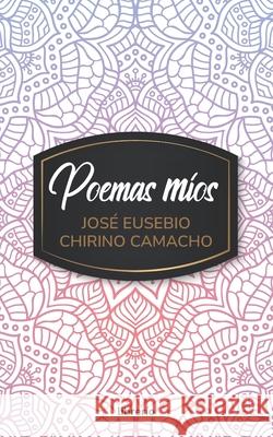 Poemas míos José Eusebio Chirino Camacho, Librerio Ed 9798796429105 Independently Published - książka