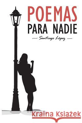Poemas Para Nadie Santiago Sanchez Lopez 9781519778567 Createspace Independent Publishing Platform - książka