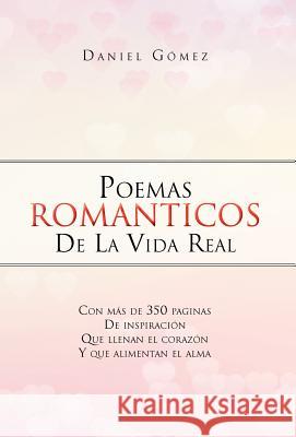 Poemas Romanticos de La Vida Real Daniel G Mez, Daniel Gomez 9781463315788 Palibrio - książka