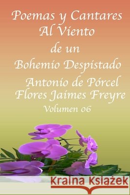 Poemas y Cantares Al Viento Del Bohemio Despistado Volumen 06: Volumen 06 de Pórcel Flores Jaimes Freyre, Antonio 9798333846204 Independently Published - książka