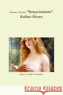 Poemas y Poesia: Renacimiento: Kailuz-Álvaro Ga-Mauriño, Állvaro Ga-Galán 9781519123930 Createspace - książka