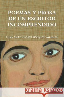 Poemas Y Prosa De Un Escritor Incomprendido Luis Antonio Rodriguez Vazquez 9781312110021 Lulu.com - książka