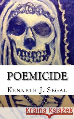 Poemicide: Perfect Poems for The Endtimes Segal, Kenneth J. 9781539918615 Createspace Independent Publishing Platform - książka