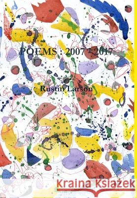 Poems: 2007 - 2017 Rustin Larson 9781387886869 Lulu.com - książka
