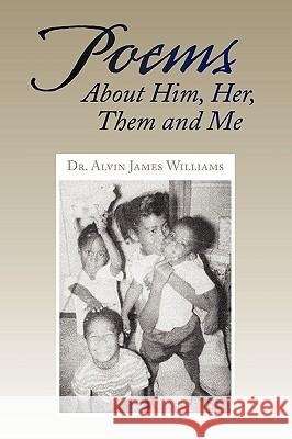 Poems about Him, Her, Them and Me Dr Alvin James Williams 9781441521255 Xlibris Corporation - książka