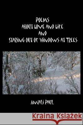 Poems about Love and Life and Staring Out of Windows at Trees Anjali Paul 9781479369942 Createspace - książka