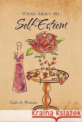 Poems About My Self-Esteem Faith A. Walters 9781456858810 Xlibris Corporation - książka