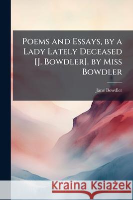 Poems and Essays, by a Lady Lately Deceased [j. Bowdler]. by Miss Bowdler Jane Bowdler 9781144715616  - książka