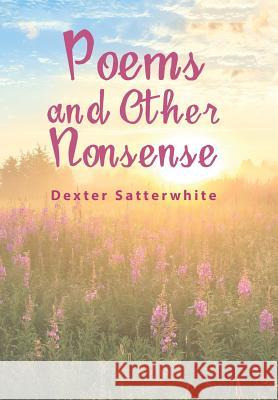 Poems and Other Nonsense Dexter Satterwhite 9781984511904 Xlibris Us - książka