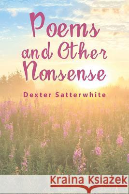 Poems and Other Nonsense Dexter Satterwhite 9781984511911 Xlibris Us - książka